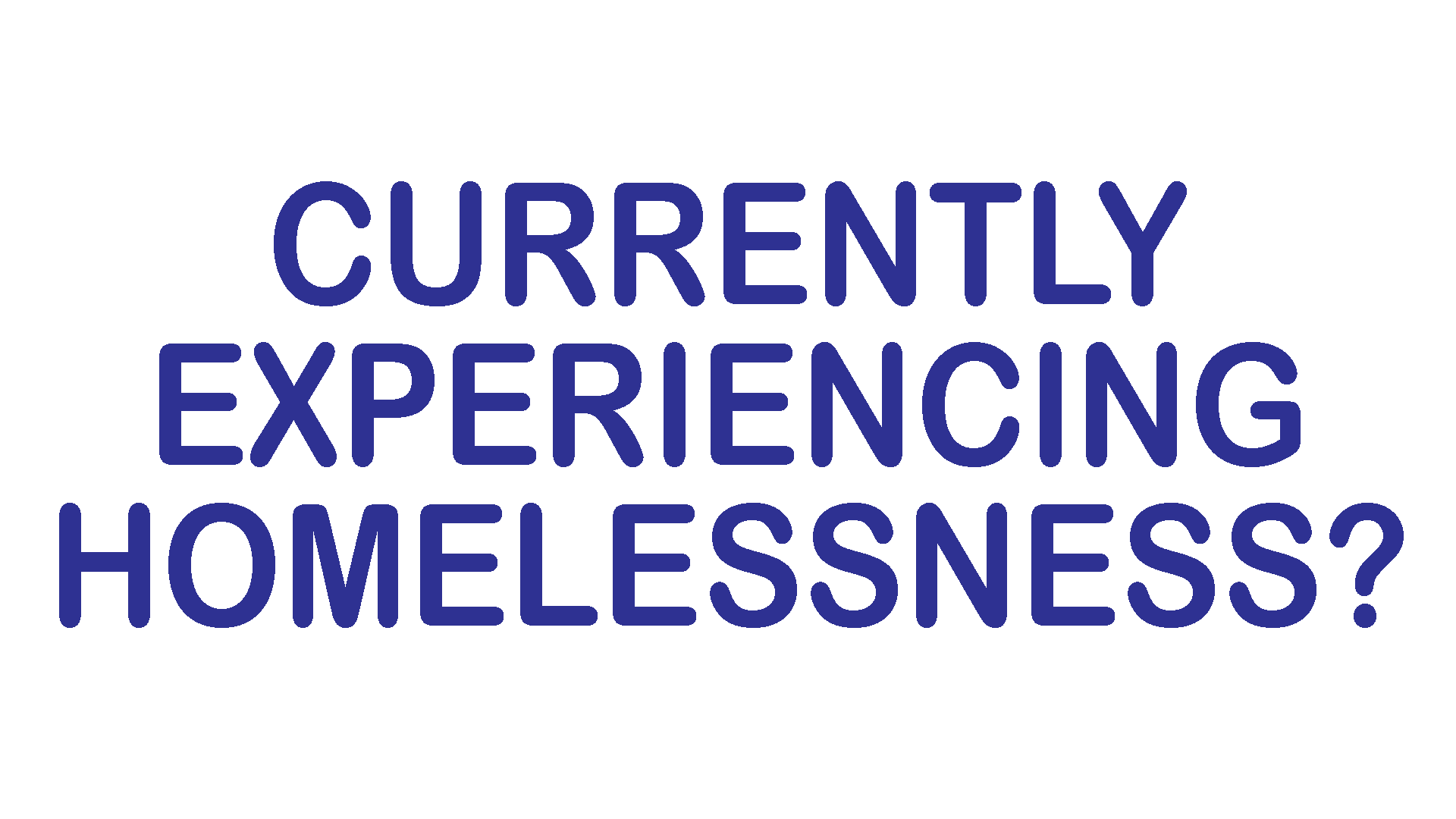 Are You Currently Experiencing Homelessness?
